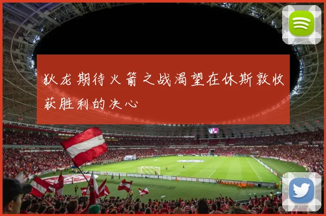狄龙期待火箭之战渴望在休斯敦收获胜利的决心