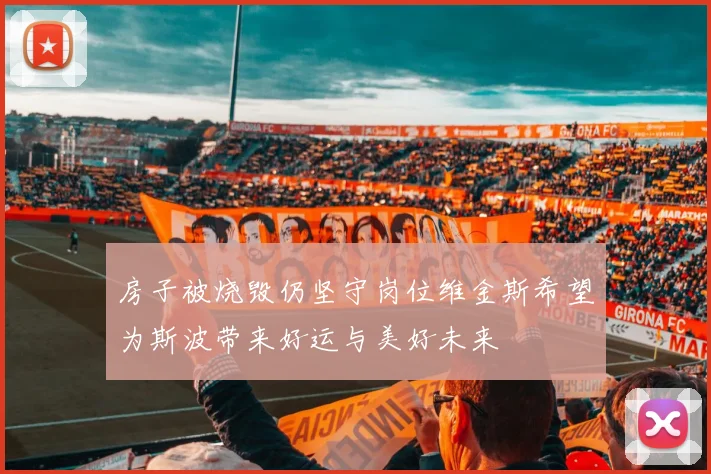 房子被烧毁仍坚守岗位维金斯希望为斯波带来好运与美好未来