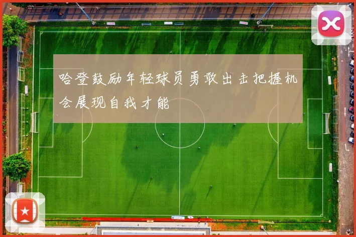 哈登鼓励年轻球员勇敢出击把握机会展现自我才能